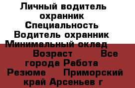 Личный водитель- охранник › Специальность ­ Водитель охранник › Минимальный оклад ­ 90 000 › Возраст ­ 41 - Все города Работа » Резюме   . Приморский край,Арсеньев г.